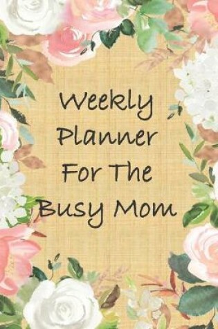 Cover of Weekly Planner For The Busy Mom