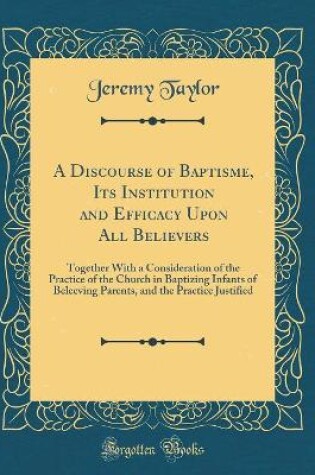 Cover of A Discourse of Baptisme, Its Institution and Efficacy Upon All Believers