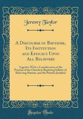 Book cover for A Discourse of Baptisme, Its Institution and Efficacy Upon All Believers