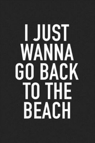 Cover of I Just Wanna Go Back to the Beach