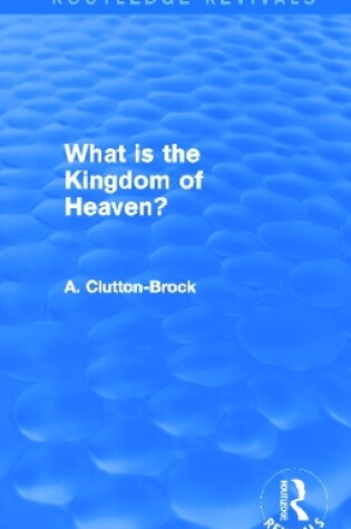 Cover of What is the Kingdom of Heaven? (Routledge Revivals)