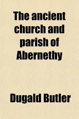 Book cover for The Ancient Church and Parish of Abernethy; An Historical Study