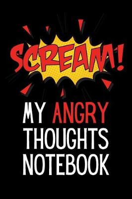 Book cover for Scream My Angry Thoughts Notebook