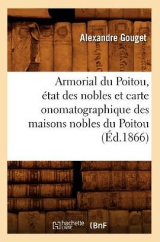 Cover of Armorial Du Poitou, Etat Des Nobles Et Carte Onomatographique Des Maisons Nobles Du Poitou (Ed.1866)