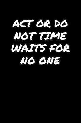 Book cover for Act Or Do Not Time Waits For No One�