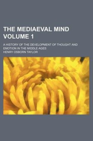 Cover of The Mediaeval Mind; A History of the Development of Thought and Emotion in the Middle Ages Volume 1