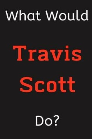 Cover of What Would Travis Scott Do?