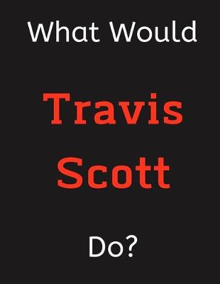 Book cover for What Would Travis Scott Do?