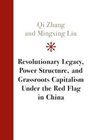 Cover of Revolutionary Legacy, Power Structure, and Grassroots Capitalism under the Red Flag in China