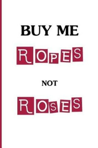 Cover of Buy Me Ropes, Not Roses