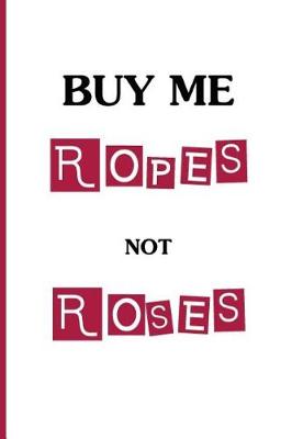 Book cover for Buy Me Ropes, Not Roses