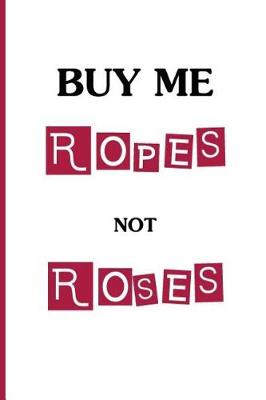 Cover of Buy Me Ropes, Not Roses