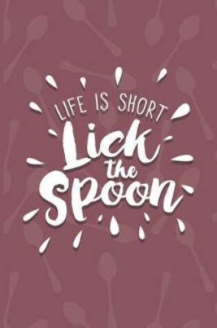 Cover of Life Is Short, Lick The Spoon