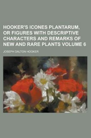 Cover of Hooker's Icones Plantarum, or Figures with Descriptive Characters and Remarks of New and Rare Plants Volume 6