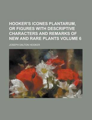 Book cover for Hooker's Icones Plantarum, or Figures with Descriptive Characters and Remarks of New and Rare Plants Volume 6