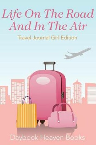 Cover of Life on the Road and in the Air Travel Journal Girl Edition