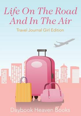 Book cover for Life on the Road and in the Air Travel Journal Girl Edition