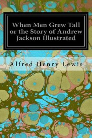 Cover of When Men Grew Tall or the Story of Andrew Jackson Illustrated