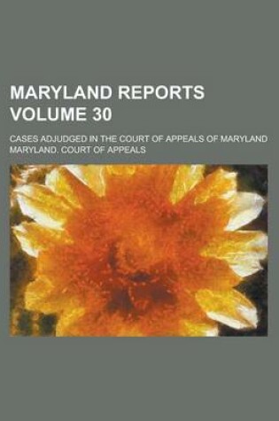 Cover of Maryland Reports; Cases Adjudged in the Court of Appeals of Maryland Volume 30