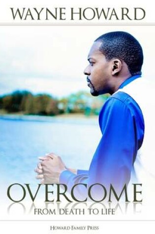 Cover of Overcome: From Death to Life