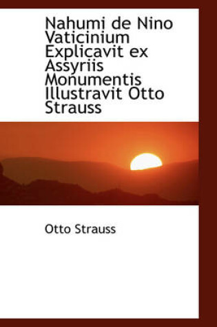 Cover of Nahumi de Nino Vaticinium Explicavit Ex Assyriis Monumentis Illustravit Otto Strauss