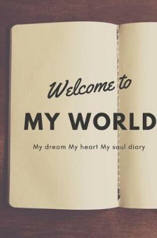 Cover of Welcome to my World My dream My heart My soul
