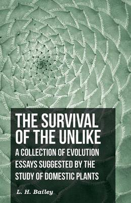 Book cover for The Survival Of The Unlike - A Collection Of Evolution Essays Suggested By The Study Of Domestic Plants