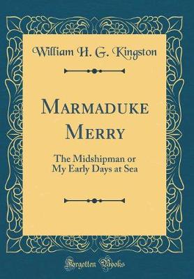 Book cover for Marmaduke Merry: The Midshipman or My Early Days at Sea (Classic Reprint)