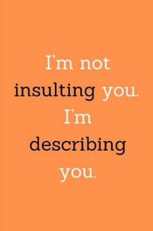 Cover of I'm not insulting you. I'm describing you.