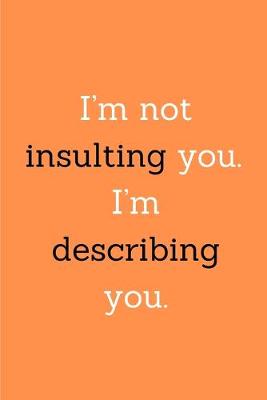 Book cover for I'm not insulting you. I'm describing you.