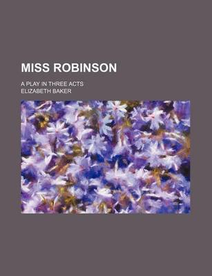 Book cover for Miss Robinson; A Play in Three Acts