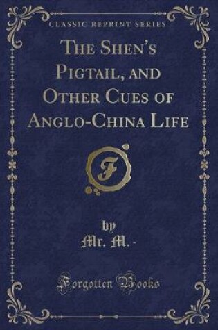 Cover of The Shen's Pigtail, and Other Cues of Anglo-China Life (Classic Reprint)