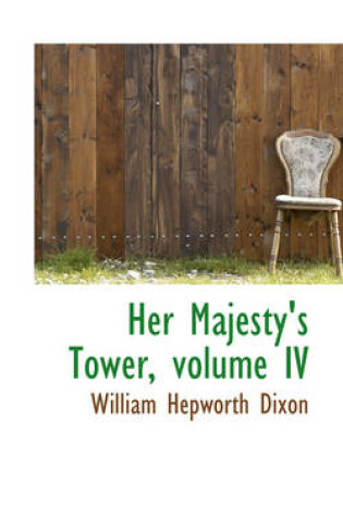 Cover of Her Majesty's Tower, Volume IV