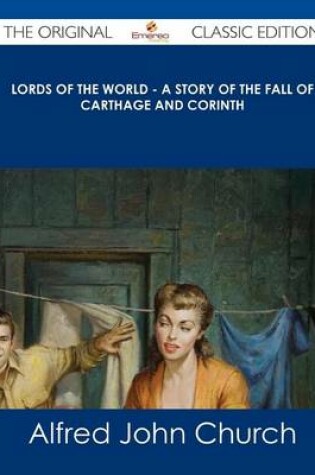 Cover of Lords of the World - A Story of the Fall of Carthage and Corinth - The Original Classic Edition