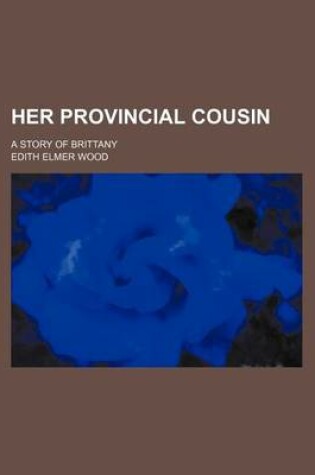 Cover of Her Provincial Cousin; A Story of Brittany