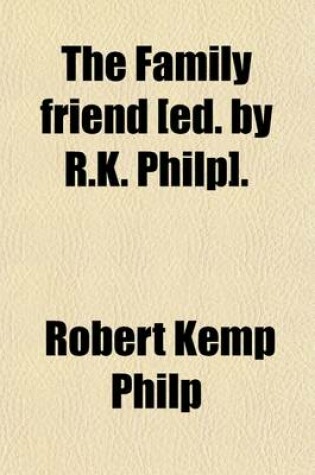 Cover of The Family Friend [Ed. by R.K. Philp].