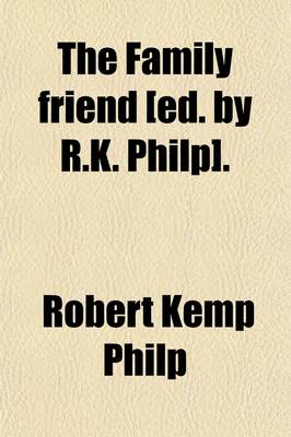 Book cover for The Family Friend [Ed. by R.K. Philp].