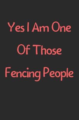 Book cover for Yes I Am One Of Those Fencing People