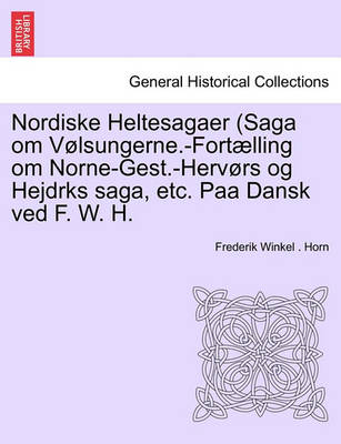 Book cover for Nordiske Heltesagaer (Saga Om Volsungerne.-Fortaelling Om Norne-Gest.-Hervors Og Hejdrks Saga, Etc. Paa Dansk Ved F. W. H.