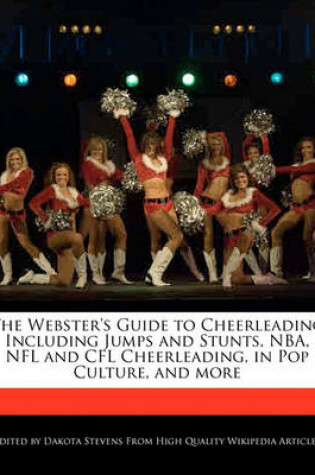 Cover of The Webster's Guide to Cheerleading Including Jumps and Stunts, NBA, NFL and Cfl Cheerleading, in Pop Culture, and More