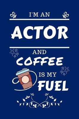 Book cover for I'm An Actor And Coffee Is My Fuel