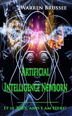 Book cover for Artificial Intelligence Newborn ... It Is 2025 and I Am Here!