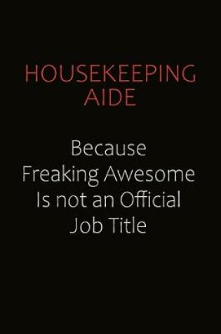 Cover of Housekeeping Aide Because Freaking Awesome Is Not An Official Job Title