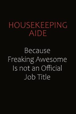Book cover for Housekeeping Aide Because Freaking Awesome Is Not An Official Job Title