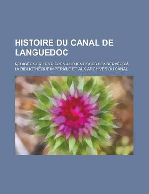 Book cover for Histoire Du Canal de Languedoc; Redigee Sur Les Pieces Authentiques Conservees a la Bibliotheque Imperiale Et Aux Archives Du Canal