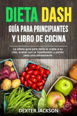 Book cover for Dieta Dash Guia Para Principiantes y Libro de Cocina (Spanish Edition)