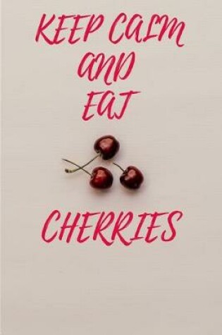 Cover of Keep Calm and Eat Cherries