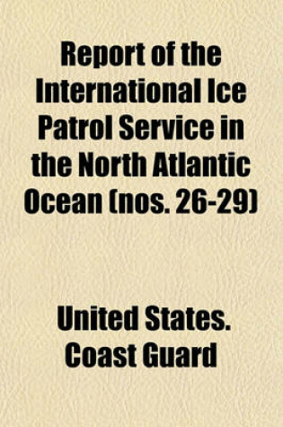 Cover of Report of the International Ice Patrol Service in the North Atlantic Ocean (Nos. 26-29)