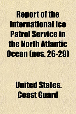 Book cover for Report of the International Ice Patrol Service in the North Atlantic Ocean (Nos. 26-29)