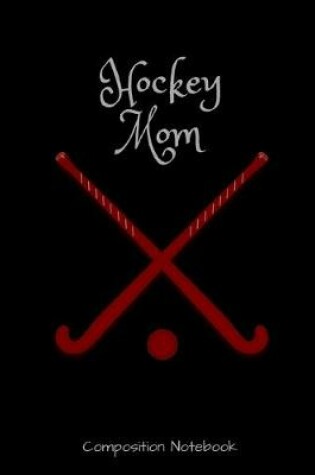 Cover of Hockey Mom Composition Notebook